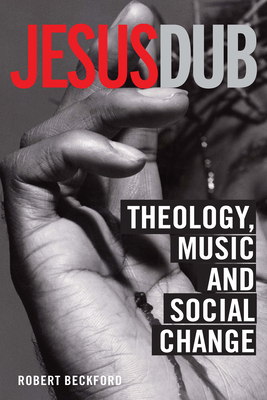 Jesus Dub: Theology, Music, and Social Change - Beckford, Robert
