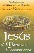 Jesus el Maestro Constructor: Los Misterios de los Druidas y el Nacimiento del Cristianismo