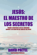 Jesus El Maestro de Los Secretos: Porque a Vosotros Se OS Ha Concedido Conocer El Secreto del Reino de Los Cielos