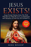 Jesus Exists!: Stories from the Web That Proves That the Love of God Is All Around Us