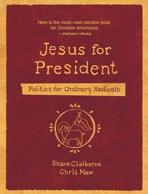 Jesus for President: Politics for Ordinary Radicals - Claiborne, Shane, and Haw, Chris