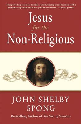 Jesus for the Non-Religious: Recovering the Divine at the Heart of the Human - Spong, John Shelby, Bishop