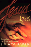 Jesus, Hero of Thy Soul: Impressions Left by the Savior's Touch - McGuiggan, Jim