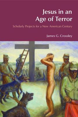 Jesus in an Age of Terror: Scholarly Projects for a New American Century - Crossley, James G