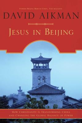 Jesus in Beijing: How Christianity Is Transforming China and Changing the Global Balance of Power - Aikman, David