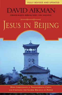 Jesus in Beijing: How Christianity is Transforming China and Changing the Global Balance of power - Aikman, David