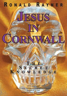 Jesus in Cornwall: The Secret Knowledge