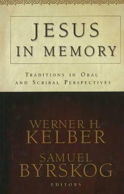 Jesus in Memory: Traditions in Oral and Scribal Perspectives - Kelber, Werner H (Editor), and Byrskog, Samuel (Editor)