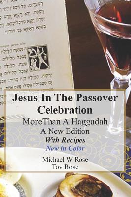 Jesus in The Passover Celebration More Than A Haggadah: A New Version with Passover Recipes 'Now in Color' - Rose, Tov, and Rose, Michelle (Editor), and Rose, Linda (Editor)