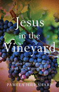 Jesus In The Vineyard: Reflections On Wine And God's Goodness