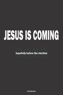 JESUS IS COMING hopefully before the 2020 election NOTEBOOK: A 6x9 Lined Humorous Funny College Ruled Gift Journal