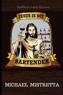 Jesus Is My Bartender: The Selfless Help Series