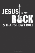 JESUS IS MY ROCK & THAT'S HOW I ROLL Song Idea Notebook: A 6x9 Christian Songwriter's Journal for Guitarists