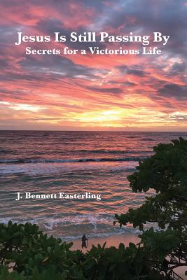 Jesus Is Still Passing By: With Secrets for a Victorious Life - Easterling, J Bennett