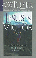 Jesus Is Victor: A Fresh Perspective on the Book of Revelation