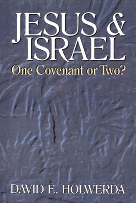 Jesus & Israel: One Covenant or Two? - Holwerda, D D