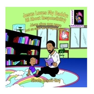 Jesus Loves My Daddy: All About Responsibility / Jsus aime mon papa: Tout au sujet de la responsabilit (Worksheets Included) - Benoit-Roy, Nicole