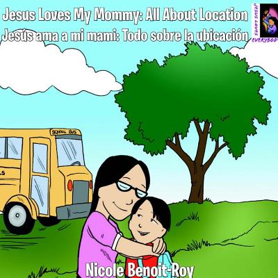 Jesus Loves My Mommy: All About Location / Jess ama a mi mami: Todo sobre la ubicacin - Benoit-Roy, Nicole