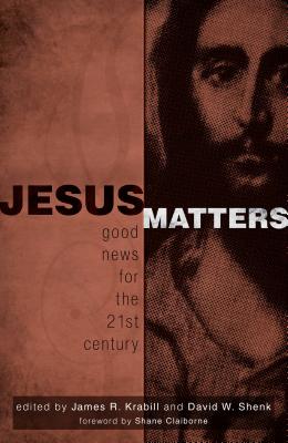 Jesus Matters: Good News for the Twenty-First Century - Krabill, James R (Editor), and Shenk, David W (Editor)