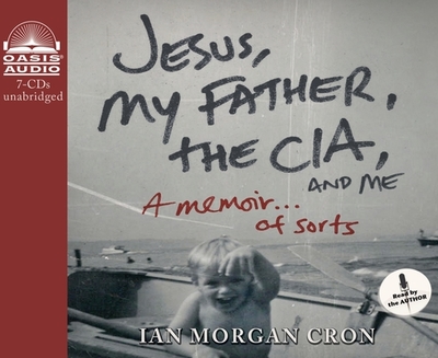 Jesus, My Father, the Cia, and Me: A Memoir. . . of Sorts - Cron, Ian Morgan, and Cron, Ian Morgan (Narrator)