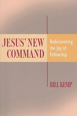 Jesus' New Command: Rediscovering the Joy of Fellowship - Kemp, Bill