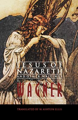 Jesus of Nazareth and Other Writings - Wagner, Richard, and Ellis, William Ashton (Translated by)