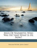 Jesus of Nazareth: who was He? and what is He now?