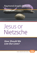 Jesus or Nietzsche: How Should We Live Our Lives?