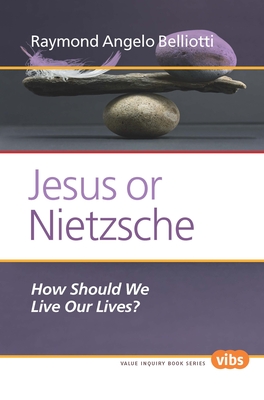 Jesus or Nietzsche: How Should We Live Our Lives? - Belliotti, Raymond Angelo