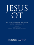 Jesus OT: The Compelling Portrait of Christ in the Old Testament Volume I The Pentateuch Genesis through Deuteronomy