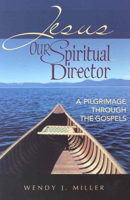Jesus, Our Spiritual Director: A Pilgrimage Through the Gospels - Miller, Wendy