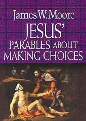 Jesus' Parables about Making Choices - Moore, James W