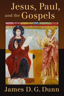 Jesus, Paul, and the Gospels - Dunn, James D G