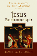 Jesus Remembered: Christianity in the Making