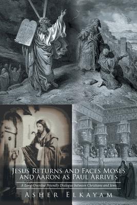 Jesus Returns and Faces Moses as Aaron and Paul Arrive: A Long-Overdue Friendly Dialogue between Christians and Jews - Elkayam, Asher