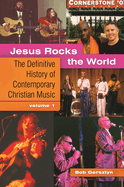 Jesus Rocks the World: The Definitive History of Contemporary Christian Music [2 Volumes]