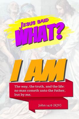 Jesus Said What? I Am the Way, the Truth, and the Life: No Man Cometh Unto the Father, But by Me.: John 14:6 Bible Verse Notebook Cover: Christian Journal - Wilson, Allan