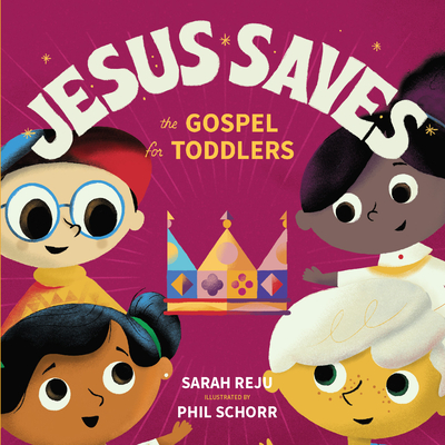 Jesus Saves: The Gospel for Toddlers - Reju, Sarah, and Schorr, Phil (Illustrator)