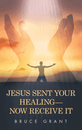 Jesus Sent Your Healing- Now Receive It