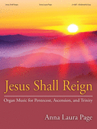 Jesus Shall Reign: Organ Music for Pentecost, Ascension, and Trinity