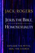 Jesus, the Bible, and Homosexuality: Explode the Myths, Heal the Church - Rogers, Jack