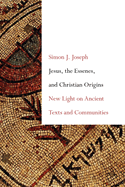 Jesus, the Essenes, and Christian Origins: New Light on Ancient Texts and Communities