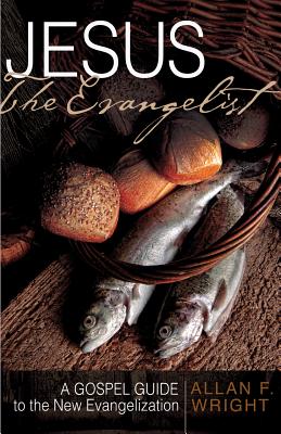 Jesus the Evangelist: A Gospel Guide to the New Evangelization - Wright, Allan F.