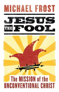 Jesus the Fool: The Mission of the Unconventional Christ