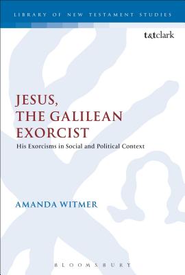 Jesus, the Galilean Exorcist: His Exorcisms in Social and Political Context - Witmer, Amanda