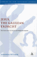 Jesus, the Galilean Exorcist: His Exorcisms in Social and Political Context