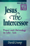 Jesus the Intercessor: Prayer and Christology in Luke-Acts