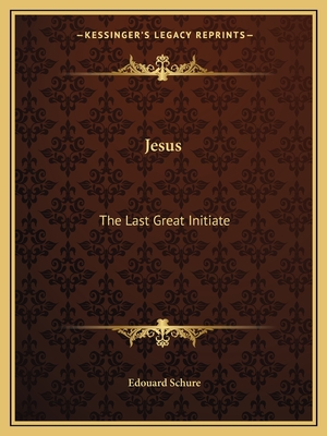 Jesus: The Last Great Initiate - Schure, Edouard