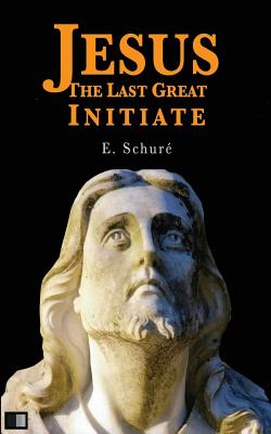 Jesus the Last Great Initiate - Rothwell, Fred (Translated by), and Schure, Edouard