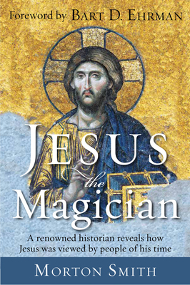 Jesus the Magician - Smith, Morton, and Ehrman, Bart D (Foreword by)